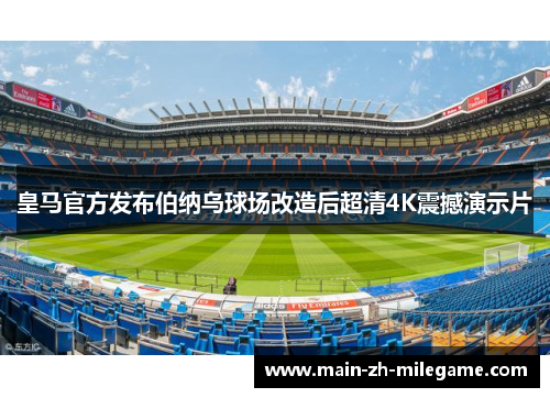 皇马官方发布伯纳乌球场改造后超清4K震撼演示片 皇马官方发布伯纳乌球场改造后超清4K震撼演示片