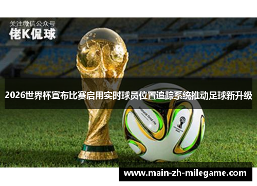 2026世界杯宣布比赛启用实时球员位置追踪系统推动足球新升级 2026世界杯宣布比赛启用实时球员位置追踪系统推动足球新升级
